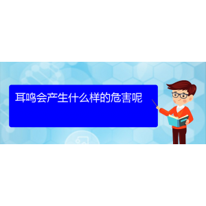 (安順耳鼻喉醫(yī)院掛號)耳鳴會(huì)產(chǎn)生什么樣的危害呢