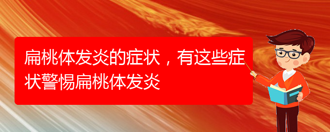 (貴陽扁桃體炎治療好的醫(yī)院)扁桃體發(fā)炎的癥狀，有這些癥狀警惕扁桃體發(fā)炎(圖1)