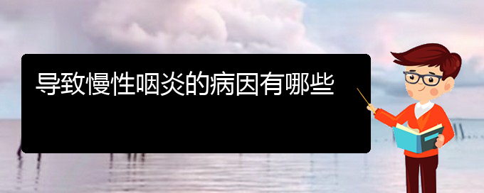 (貴陽慢性咽炎該怎么治療)導致慢性咽炎的病因有哪些(圖1)