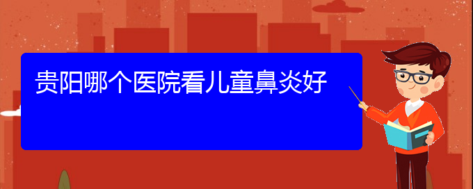 (貴陽(yáng)去哪家醫(yī)院看鼻炎好)貴陽(yáng)哪個(gè)醫(yī)院看兒童鼻炎好(圖1)