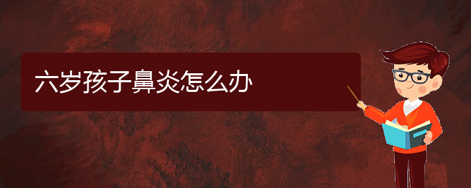 (貴陽(yáng)哪個(gè)醫(yī)院治過(guò)敏鼻炎好)六歲孩子鼻炎怎么辦(圖1)