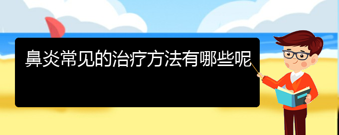 (貴陽治萎縮性鼻炎醫(yī)院)鼻炎常見的治療方法有哪些呢(圖1)