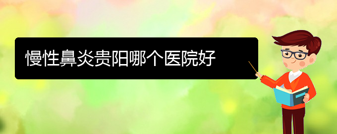 (貴陽(yáng)看慢性鼻炎門(mén)診)慢性鼻炎貴陽(yáng)哪個(gè)醫(yī)院好(圖1)