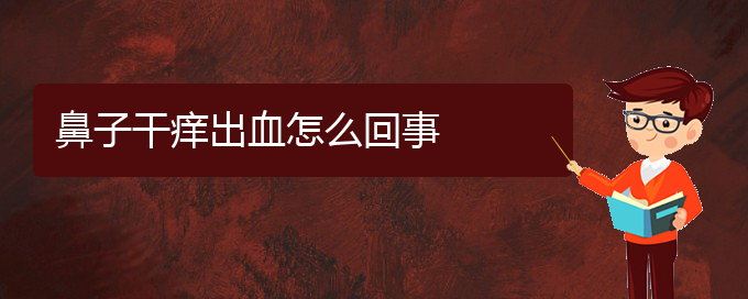 (貴陽那家醫(yī)院治療慢性鼻炎好)鼻子干癢出血怎么回事(圖1)