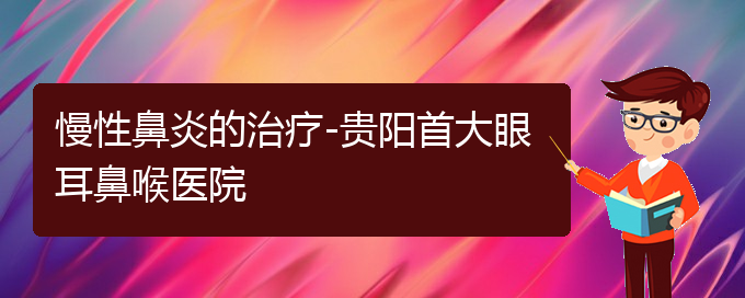 (貴陽看慢性鼻炎大概需要多少錢)慢性鼻炎的治療-貴陽首大眼耳鼻喉醫(yī)院(圖1)