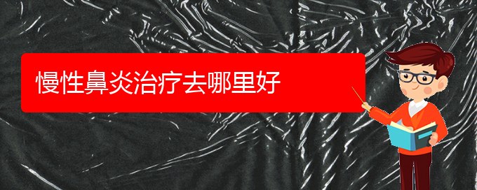 (貴陽(yáng)什么醫(yī)院治療慢性鼻炎好)慢性鼻炎治療去哪里好(圖1)