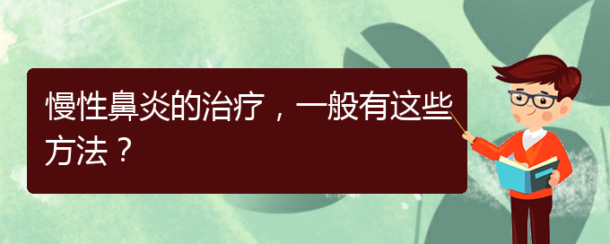 (貴陽貴陽什么醫(yī)院治慢性鼻炎好)慢性鼻炎的治療，一般有這些方法？(圖1)