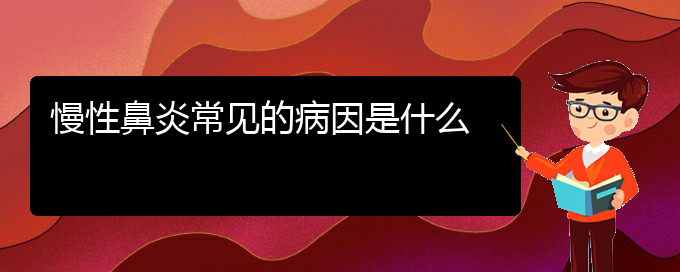 (貴陽(yáng)治慢性鼻炎醫(yī)院)慢性鼻炎常見(jiàn)的病因是什么(圖1)