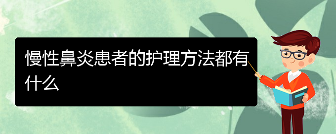 (貴陽出名的治療慢性鼻炎的醫(yī)院)慢性鼻炎患者的護理方法都有什么(圖1)