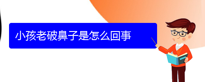 (貴陽(yáng)看慢性鼻炎的醫(yī)院)小孩老破鼻子是怎么回事(圖1)