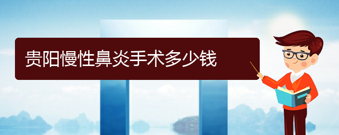 (貴陽治療慢性鼻炎的醫(yī)院哪家好)貴陽慢性鼻炎手術多少錢(圖1)