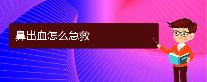 (貴陽鼻科醫(yī)院掛號)鼻出血怎么急救(圖1)