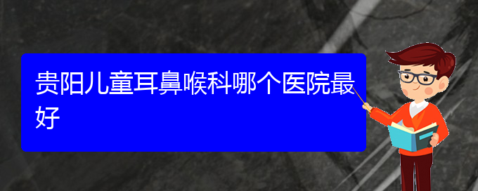 (貴陽(yáng)看鼻出血好的醫(yī)院好)貴陽(yáng)兒童耳鼻喉科哪個(gè)醫(yī)院最好(圖1)