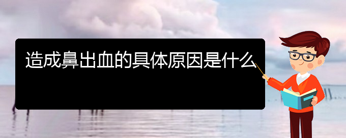 (貴陽(yáng)鼻科醫(yī)院掛號(hào))造成鼻出血的具體原因是什么(圖1)