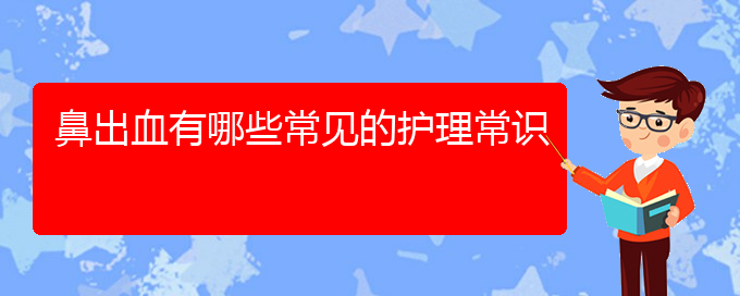 (貴陽鼻科醫(yī)院掛號)鼻出血有哪些常見的護(hù)理常識(圖1)