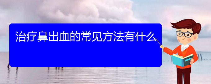 (貴陽哪里可以給寶寶看鼻出血)治療鼻出血的常見方法有什么(圖1)