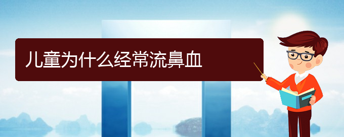 (貴陽(yáng)鼻科醫(yī)院掛號(hào))兒童為什么經(jīng)常流鼻血(圖1)