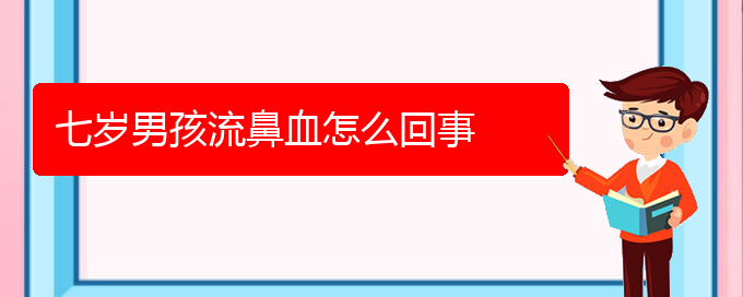 (貴陽鼻科醫(yī)院掛號)七歲男孩流鼻血怎么回事(圖1)