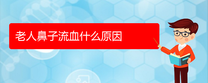 (貴陽鼻科醫(yī)院掛號(hào))老人鼻子流血什么原因(圖1)