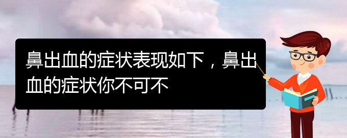 (貴陽(yáng)看鼻出血掛號(hào)銘仁醫(yī)院)鼻出血的癥狀表現(xiàn)如下，鼻出血的癥狀你不可不(圖1)