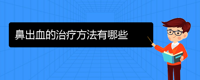 (貴陽(yáng)鼻科醫(yī)院掛號(hào))鼻出血的治療方法有哪些(圖1)