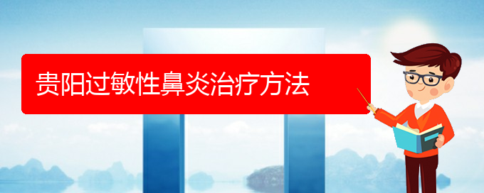 (貴陽專治過敏性鼻炎的醫(yī)院)貴陽過敏性鼻炎治療方法(圖1)