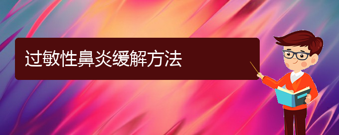 (貴陽(yáng)哪里治過(guò)敏性鼻炎比較好)過(guò)敏性鼻炎緩解方法(圖1)