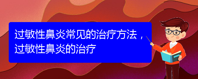 (貴陽過敏性鼻炎治療醫(yī)院哪個好)過敏性鼻炎常見的治療方法，過敏性鼻炎的治療(圖1)