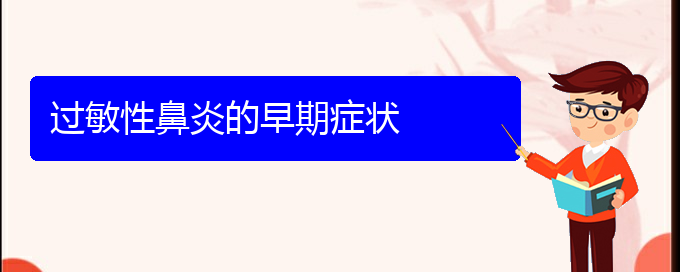 (貴陽(yáng)過(guò)敏性鼻炎咋治療)過(guò)敏性鼻炎的早期癥狀(圖1)