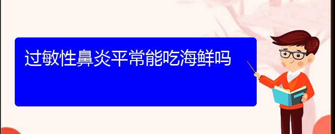 (貴陽哪治過敏性鼻炎好)過敏性鼻炎平常能吃海鮮嗎(圖1)