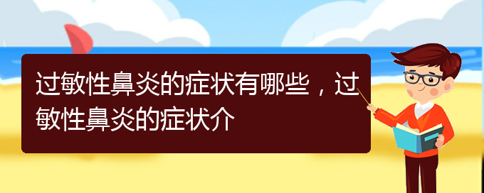 (貴陽怎樣治療季節(jié)性過敏性鼻炎)過敏性鼻炎的癥狀有哪些，過敏性鼻炎的癥狀介(圖1)