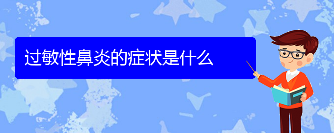 (貴陽去哪治過敏性鼻炎)過敏性鼻炎的癥狀是什么(圖1)