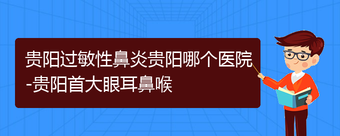 (貴陽什么醫(yī)院看過敏性鼻炎好)貴陽過敏性鼻炎貴陽哪個(gè)醫(yī)院-貴陽首大眼耳鼻喉(圖1)