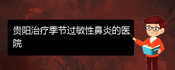 (貴州過敏性鼻炎專業(yè)治療醫(yī)院)貴陽治療季節(jié)過敏性鼻炎的醫(yī)院(圖1)