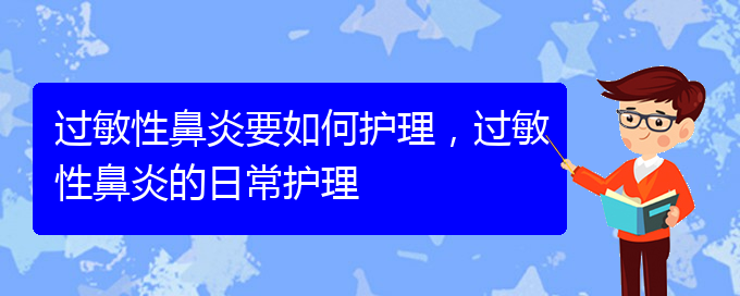 (貴陽(yáng)市治療過敏性鼻炎的醫(yī)院哪家好)過敏性鼻炎要如何護(hù)理，過敏性鼻炎的日常護(hù)理(圖1)