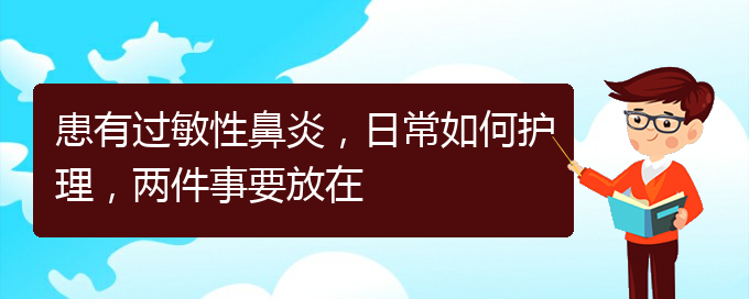 (貴陽看過敏性鼻炎價格)患有過敏性鼻炎，日常如何護理，兩件事要放在(圖1)