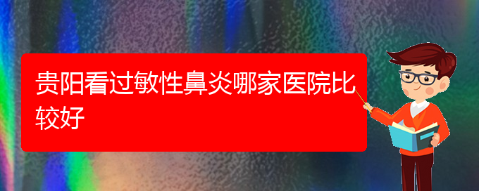 (貴州哪里有治過(guò)敏性鼻炎好的醫(yī)院)貴陽(yáng)看過(guò)敏性鼻炎哪家醫(yī)院比較好(圖1)