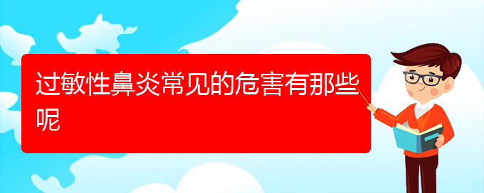 (貴陽(yáng)看過(guò)敏性鼻炎哪兒更專業(yè))過(guò)敏性鼻炎常見(jiàn)的危害有那些呢(圖1)