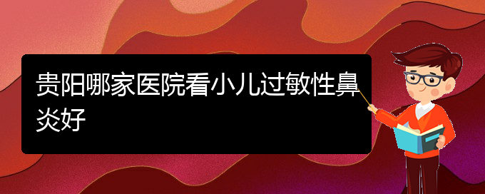 (貴陽(yáng)治療過(guò)敏性鼻炎的有效方法)貴陽(yáng)哪家醫(yī)院看小兒過(guò)敏性鼻炎好(圖1)