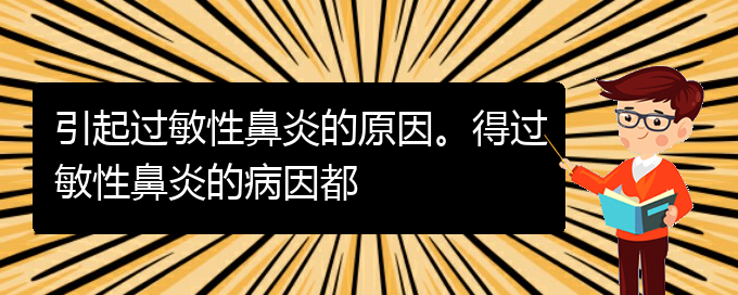 (貴陽看過敏性鼻炎誰最權威)引起過敏性鼻炎的原因。得過敏性鼻炎的病因都(圖1)