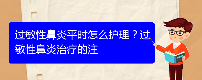 (貴陽過敏性鼻炎能治)過敏性鼻炎平時怎么護(hù)理？過敏性鼻炎治療的注(圖1)