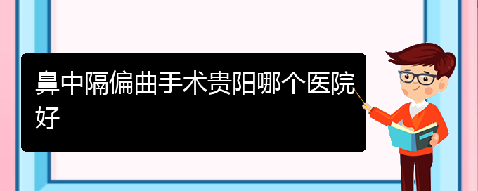 (貴陽有哪些治鼻中隔偏曲的醫(yī)院)鼻中隔偏曲手術(shù)貴陽哪個醫(yī)院好(圖1)