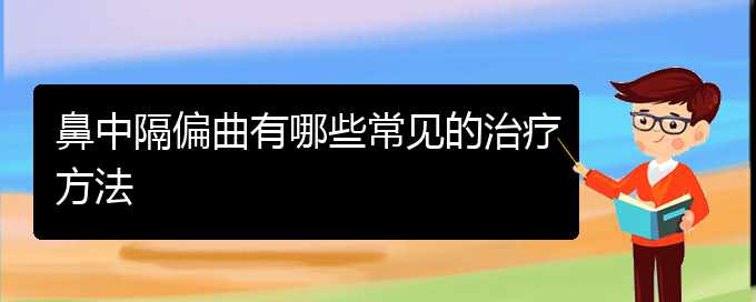 (貴陽(yáng)治療鼻中隔偏曲的醫(yī)院是哪家)鼻中隔偏曲有哪些常見的治療方法(圖1)