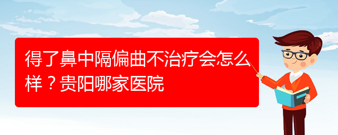 (貴陽哪家治療鼻中隔偏曲醫(yī)院好)得了鼻中隔偏曲不治療會怎么樣？貴陽哪家醫(yī)院(圖1)