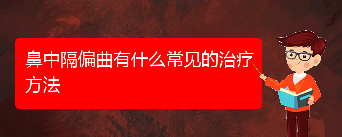 (貴陽(yáng)治鼻中隔偏曲價(jià)格)鼻中隔偏曲有什么常見的治療方法(圖1)