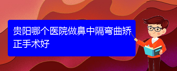 (貴陽鼻科醫(yī)院掛號)貴陽哪個(gè)醫(yī)院做鼻中隔彎曲矯正手術(shù)好(圖1)