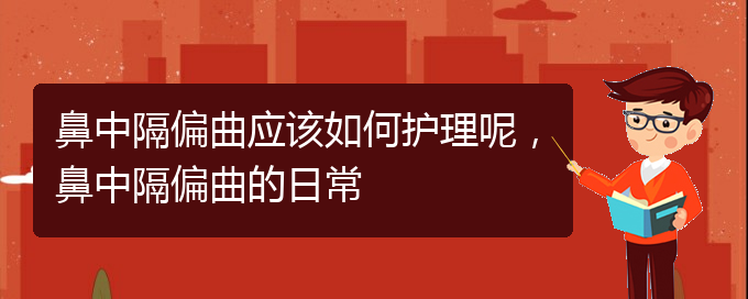 (貴陽(yáng)看鼻中隔偏曲掛號(hào))鼻中隔偏曲應(yīng)該如何護(hù)理呢，鼻中隔偏曲的日常(圖1)