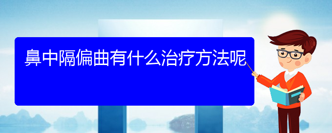 (貴陽哪里可以給寶寶看鼻中隔偏曲)鼻中隔偏曲有什么治療方法呢(圖1)