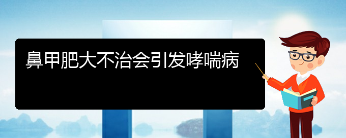 (貴陽(yáng)治療鼻甲肥大醫(yī)院哪家好)鼻甲肥大不治會(huì)引發(fā)哮喘病(圖1)