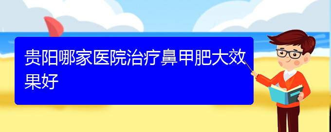 (貴州哪治療鼻甲肥大好)貴陽(yáng)哪家醫(yī)院治療鼻甲肥大效果好(圖1)